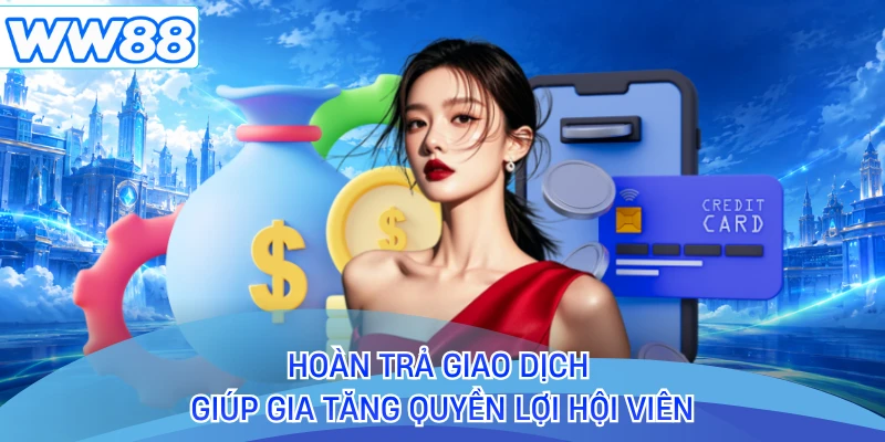Hoàn trả giao dịch giúp gia tăng quyền lợi hội viên