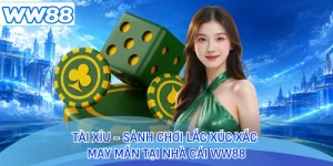 Tài Xỉu - Sảnh Chơi Lắc Xúc Xắc May Mắn Tại Nhà Cái WW88